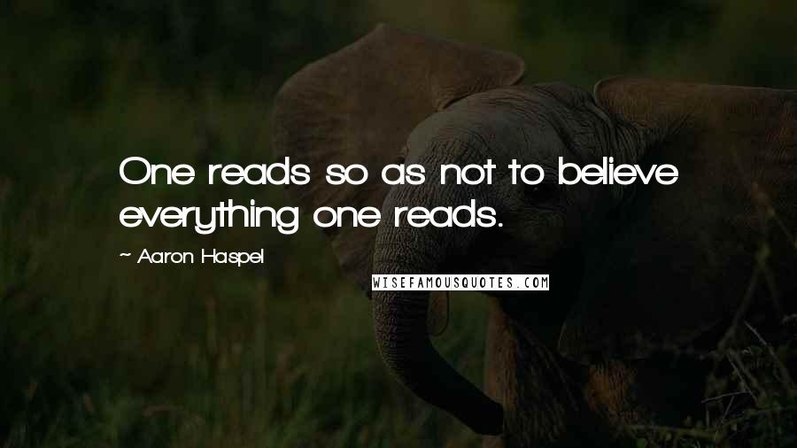 Aaron Haspel Quotes: One reads so as not to believe everything one reads.