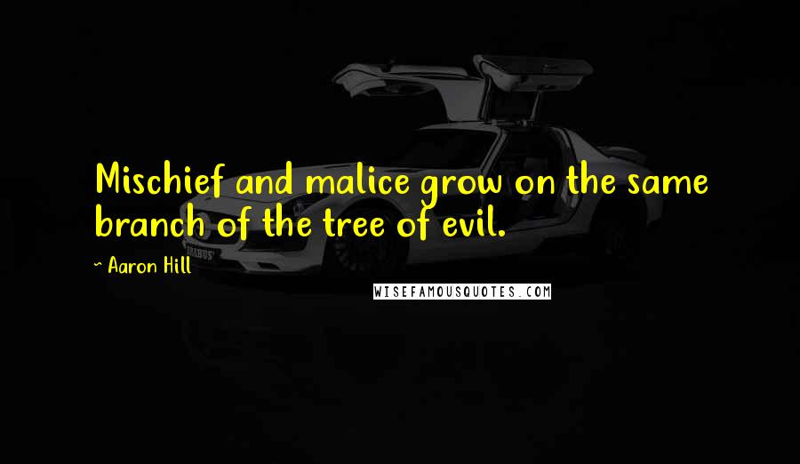 Aaron Hill Quotes: Mischief and malice grow on the same branch of the tree of evil.