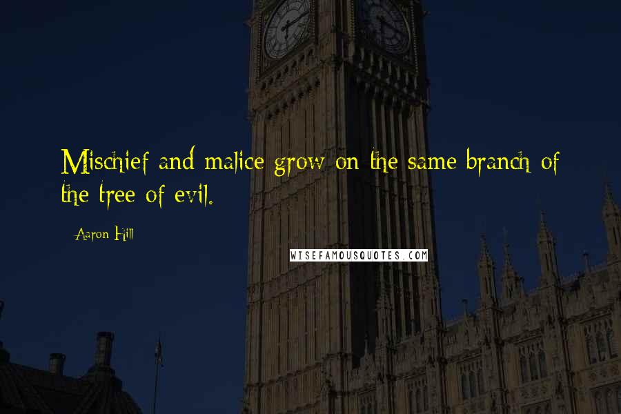 Aaron Hill Quotes: Mischief and malice grow on the same branch of the tree of evil.