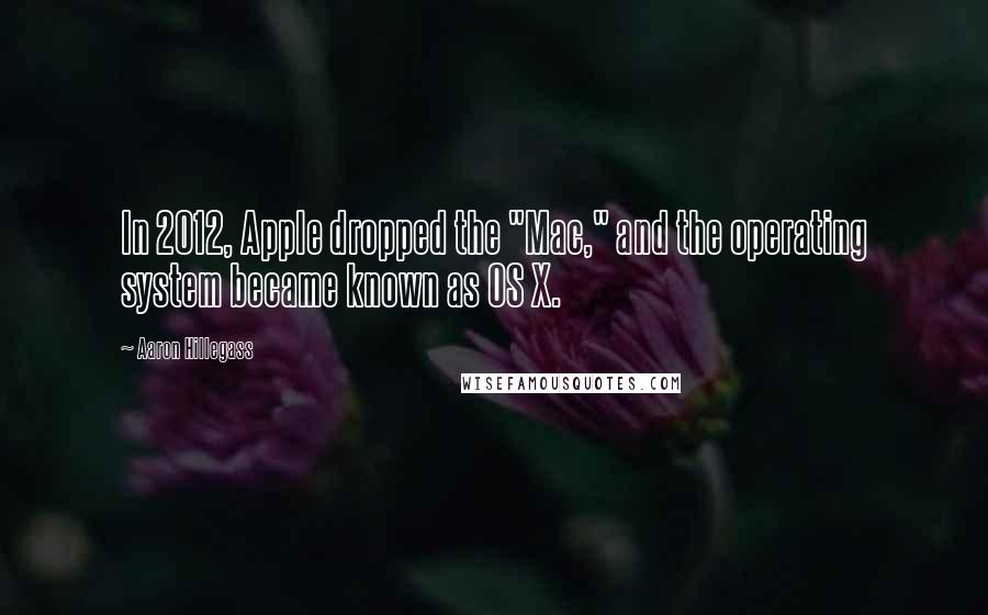 Aaron Hillegass Quotes: In 2012, Apple dropped the "Mac," and the operating system became known as OS X.