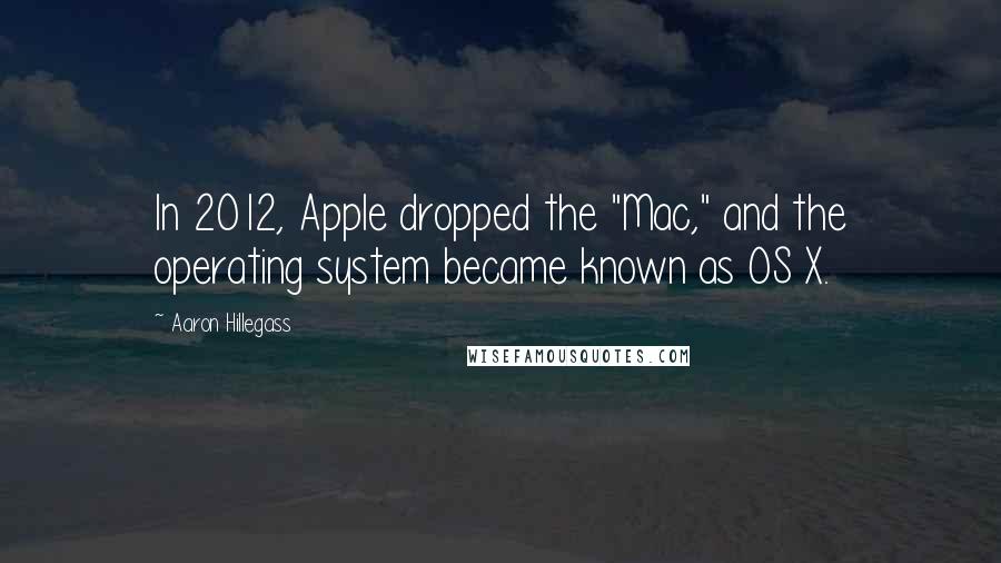Aaron Hillegass Quotes: In 2012, Apple dropped the "Mac," and the operating system became known as OS X.