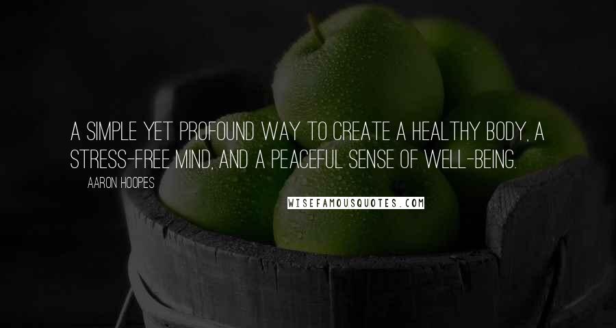 Aaron Hoopes Quotes: A simple yet profound way to create a healthy body, a stress-free mind, and a peaceful sense of well-being.