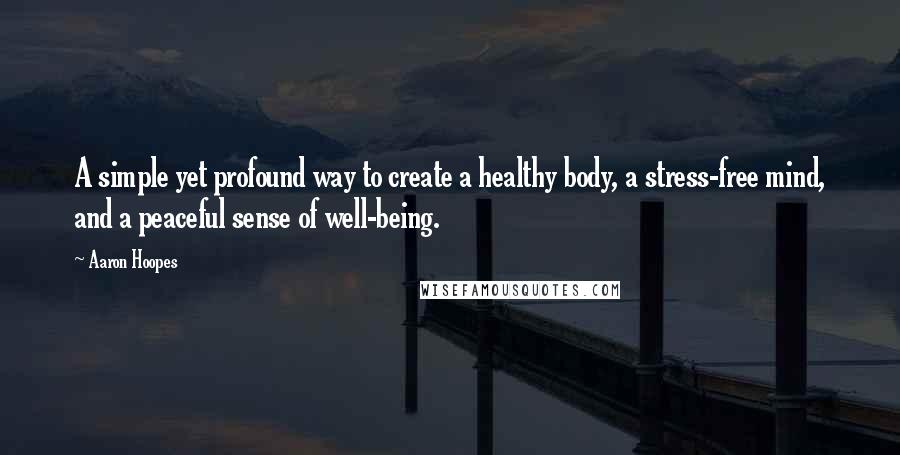 Aaron Hoopes Quotes: A simple yet profound way to create a healthy body, a stress-free mind, and a peaceful sense of well-being.