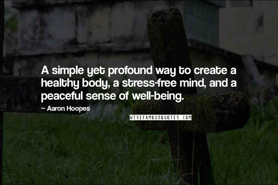 Aaron Hoopes Quotes: A simple yet profound way to create a healthy body, a stress-free mind, and a peaceful sense of well-being.