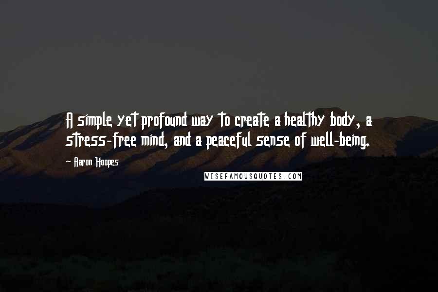Aaron Hoopes Quotes: A simple yet profound way to create a healthy body, a stress-free mind, and a peaceful sense of well-being.
