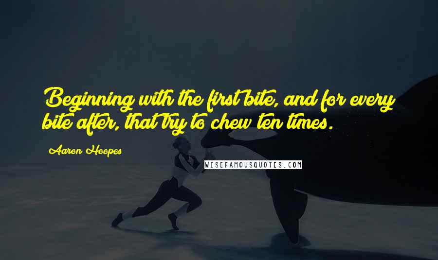 Aaron Hoopes Quotes: Beginning with the first bite, and for every bite after, that try to chew ten times.