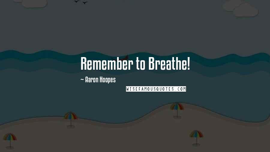 Aaron Hoopes Quotes: Remember to Breathe!