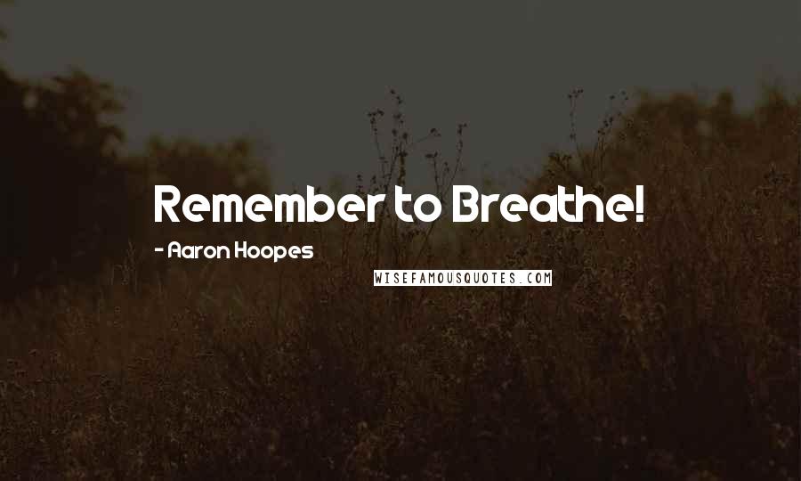 Aaron Hoopes Quotes: Remember to Breathe!
