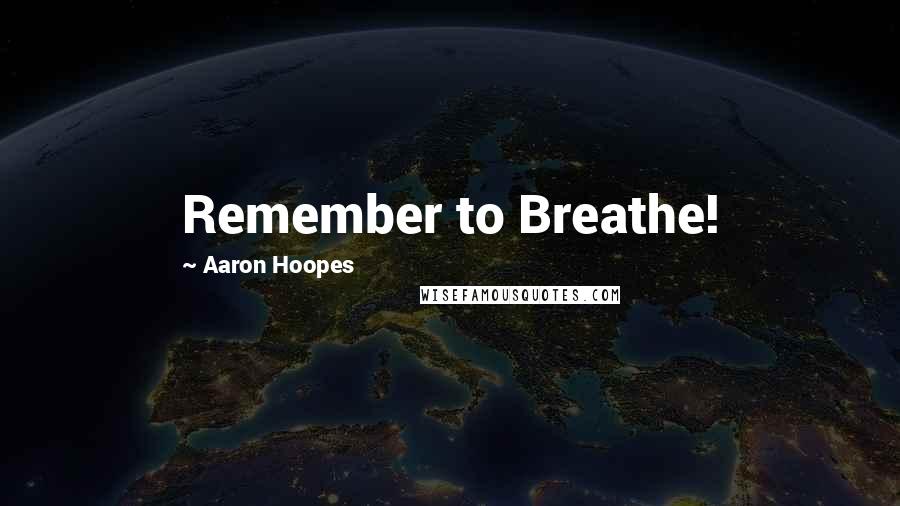 Aaron Hoopes Quotes: Remember to Breathe!