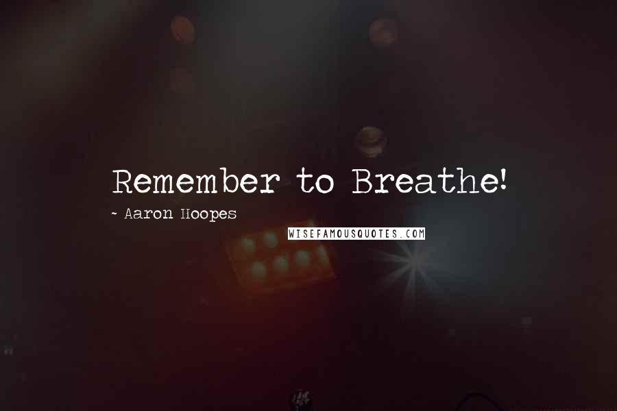Aaron Hoopes Quotes: Remember to Breathe!
