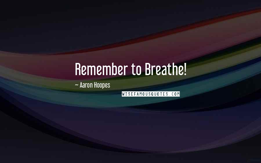 Aaron Hoopes Quotes: Remember to Breathe!