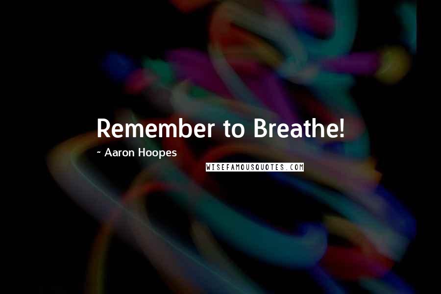 Aaron Hoopes Quotes: Remember to Breathe!