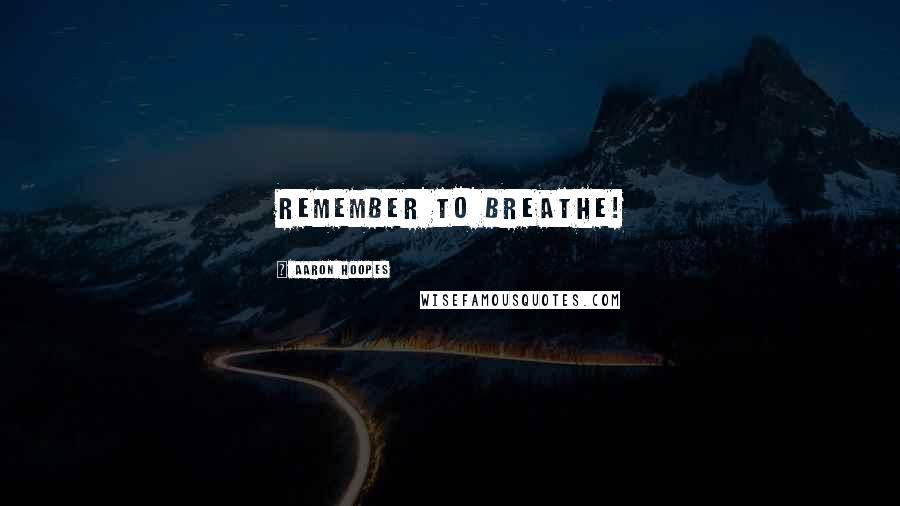 Aaron Hoopes Quotes: Remember to Breathe!