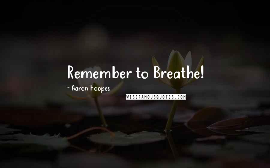 Aaron Hoopes Quotes: Remember to Breathe!