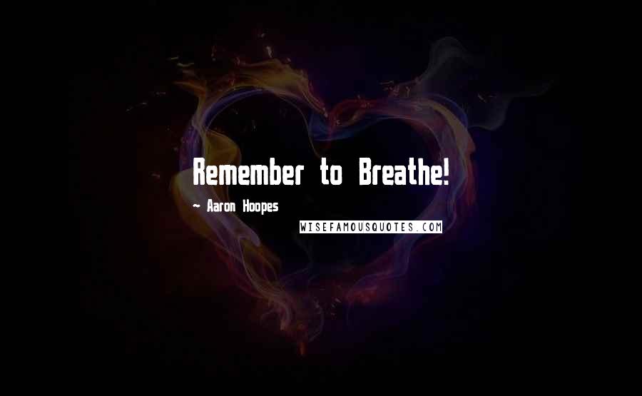 Aaron Hoopes Quotes: Remember to Breathe!