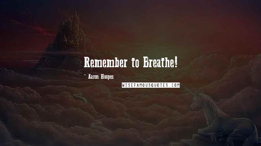 Aaron Hoopes Quotes: Remember to Breathe!