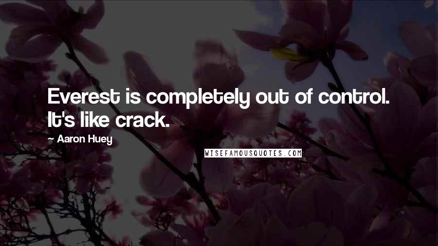 Aaron Huey Quotes: Everest is completely out of control. It's like crack.
