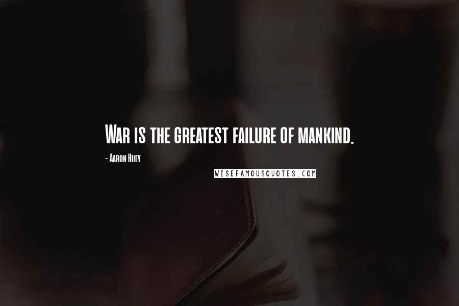 Aaron Huey Quotes: War is the greatest failure of mankind.