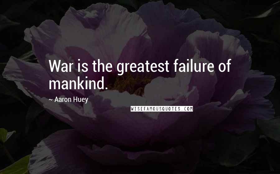 Aaron Huey Quotes: War is the greatest failure of mankind.