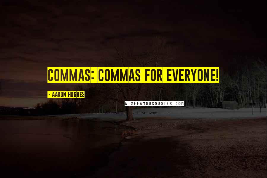 Aaron Hughes Quotes: Commas: commas for everyone!