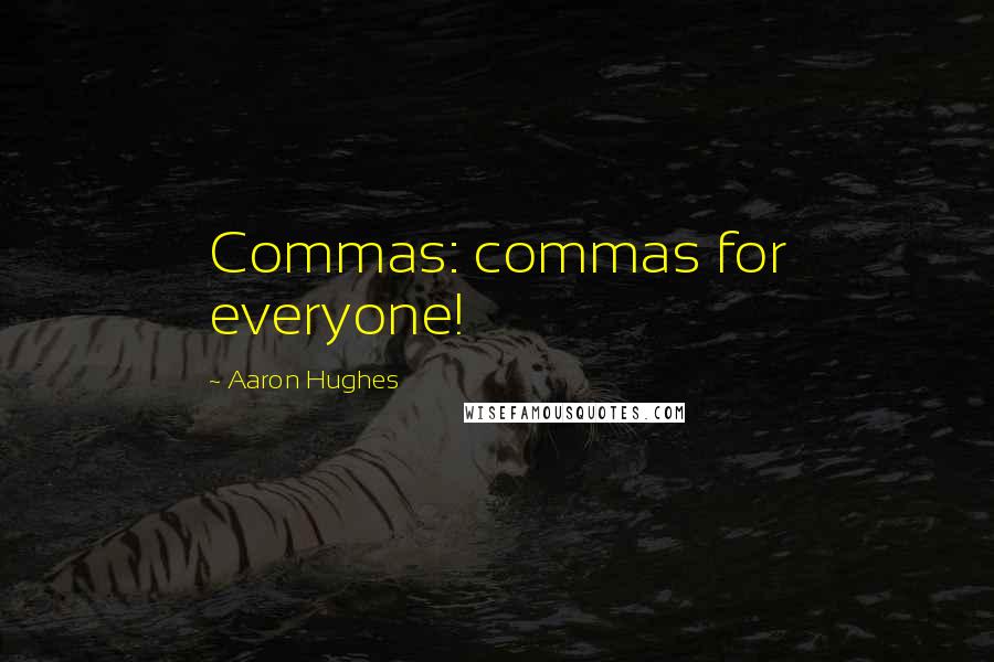 Aaron Hughes Quotes: Commas: commas for everyone!