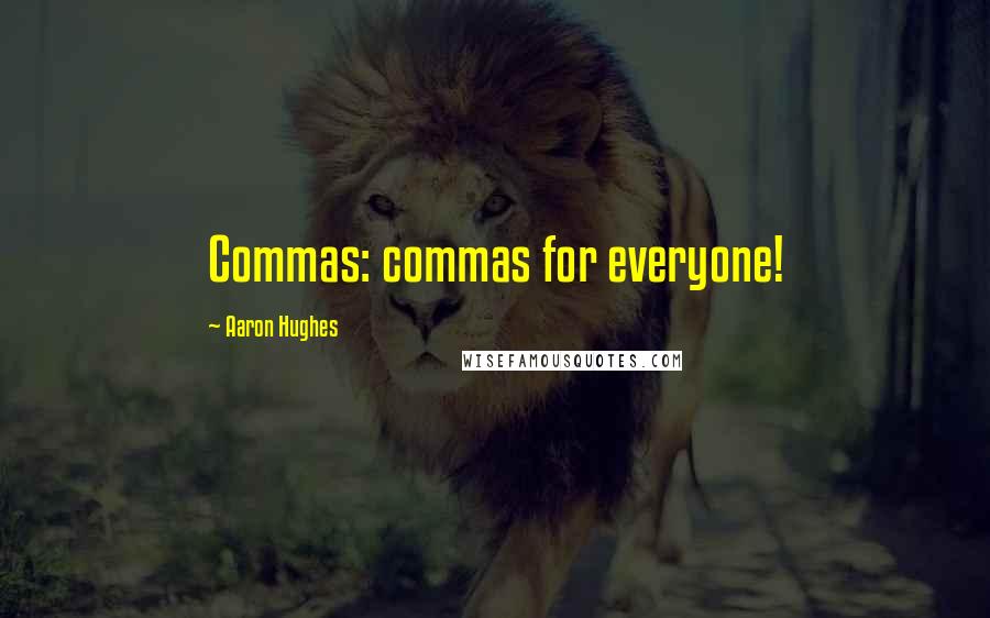 Aaron Hughes Quotes: Commas: commas for everyone!