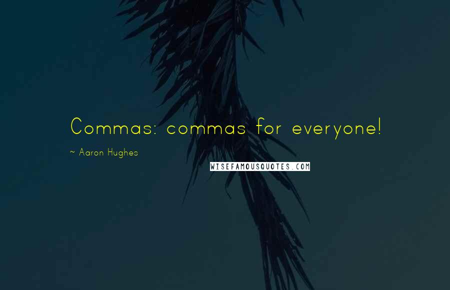 Aaron Hughes Quotes: Commas: commas for everyone!