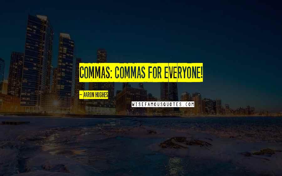 Aaron Hughes Quotes: Commas: commas for everyone!