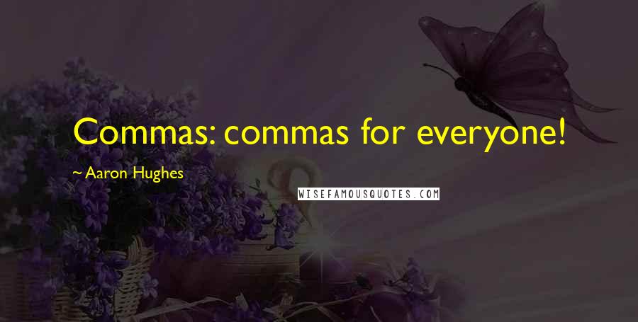 Aaron Hughes Quotes: Commas: commas for everyone!