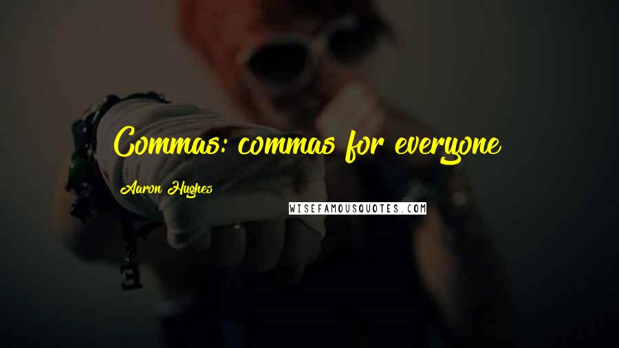 Aaron Hughes Quotes: Commas: commas for everyone!