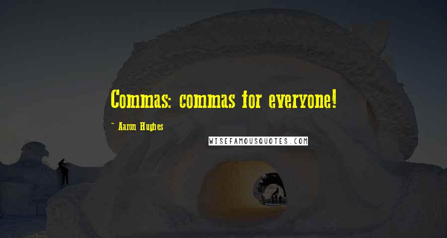 Aaron Hughes Quotes: Commas: commas for everyone!