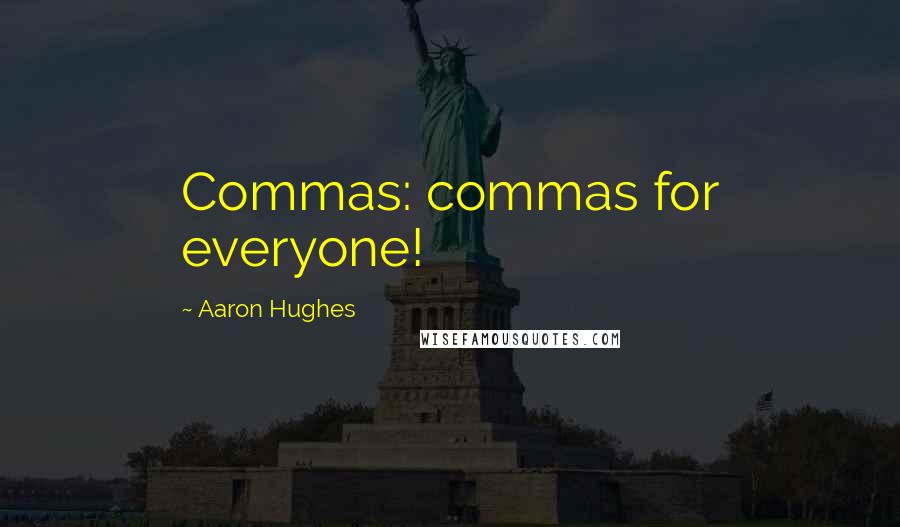 Aaron Hughes Quotes: Commas: commas for everyone!