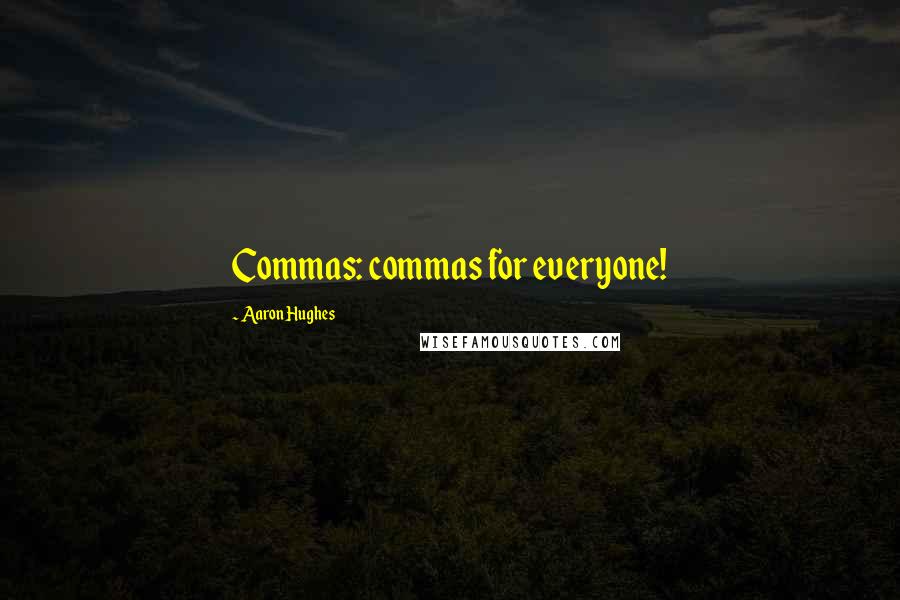 Aaron Hughes Quotes: Commas: commas for everyone!