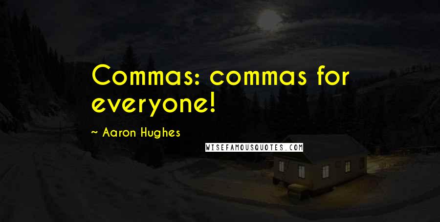 Aaron Hughes Quotes: Commas: commas for everyone!