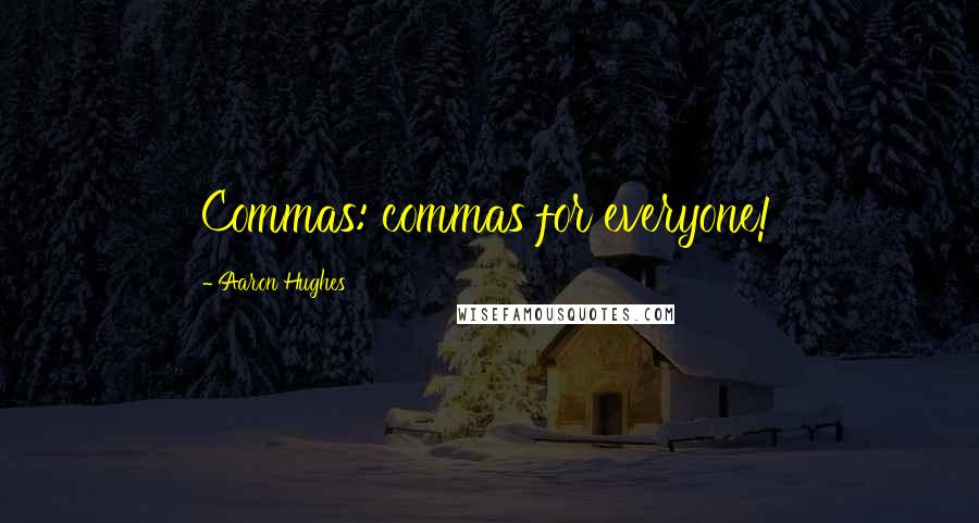 Aaron Hughes Quotes: Commas: commas for everyone!