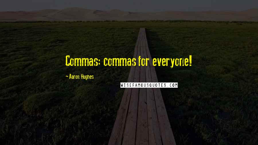 Aaron Hughes Quotes: Commas: commas for everyone!