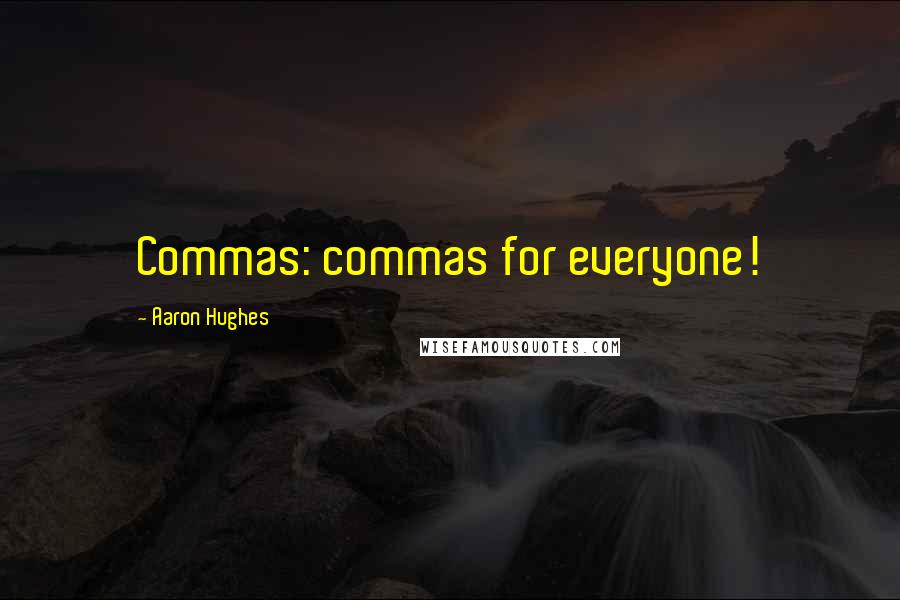 Aaron Hughes Quotes: Commas: commas for everyone!