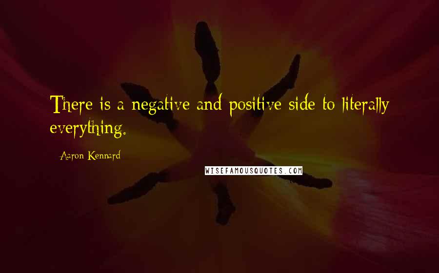 Aaron Kennard Quotes: There is a negative and positive side to literally everything.