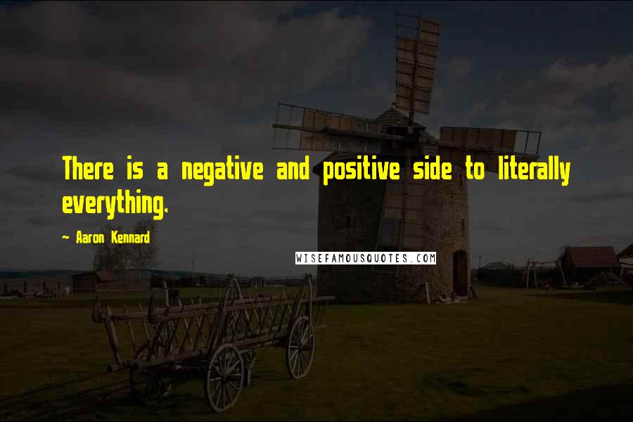 Aaron Kennard Quotes: There is a negative and positive side to literally everything.