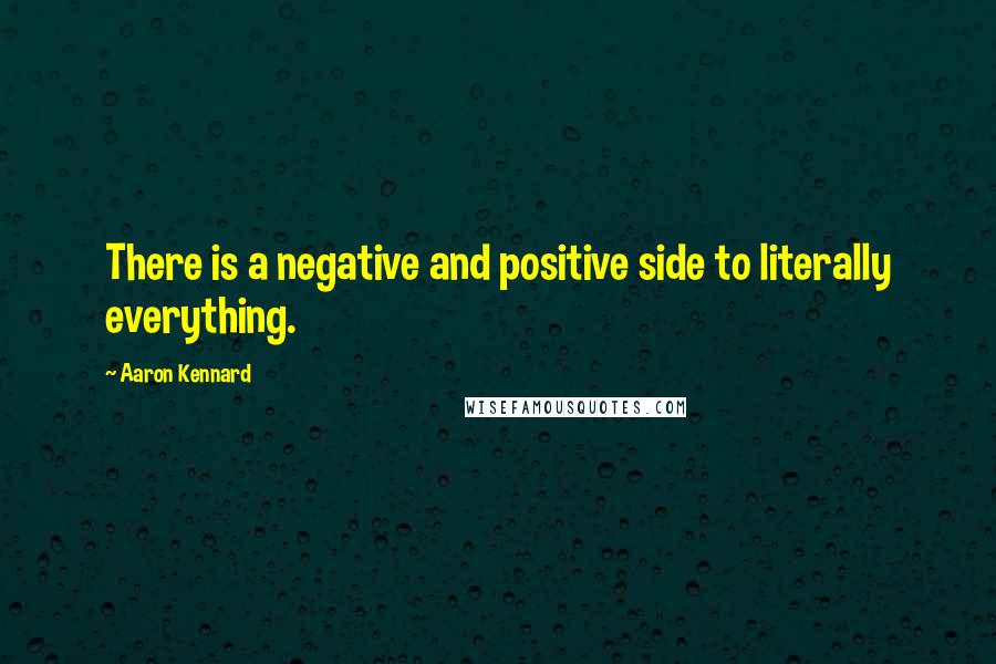 Aaron Kennard Quotes: There is a negative and positive side to literally everything.