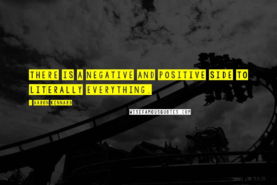 Aaron Kennard Quotes: There is a negative and positive side to literally everything.