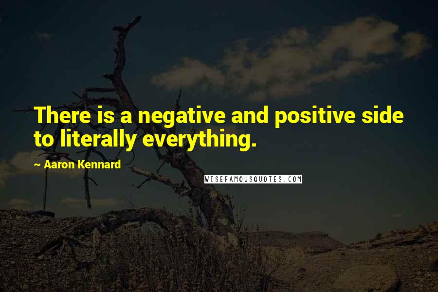 Aaron Kennard Quotes: There is a negative and positive side to literally everything.