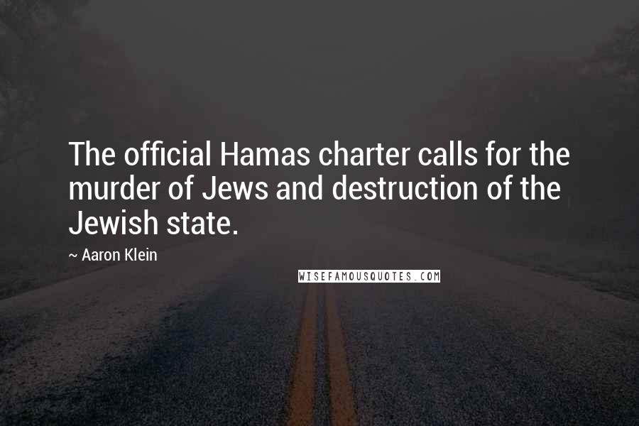 Aaron Klein Quotes: The official Hamas charter calls for the murder of Jews and destruction of the Jewish state.