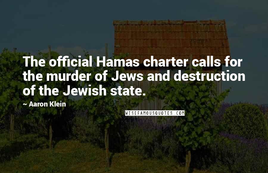 Aaron Klein Quotes: The official Hamas charter calls for the murder of Jews and destruction of the Jewish state.