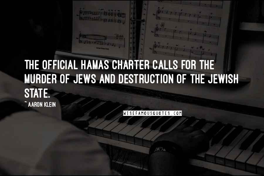 Aaron Klein Quotes: The official Hamas charter calls for the murder of Jews and destruction of the Jewish state.