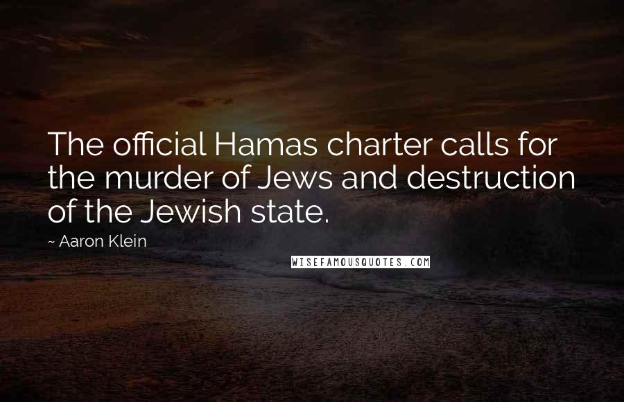 Aaron Klein Quotes: The official Hamas charter calls for the murder of Jews and destruction of the Jewish state.