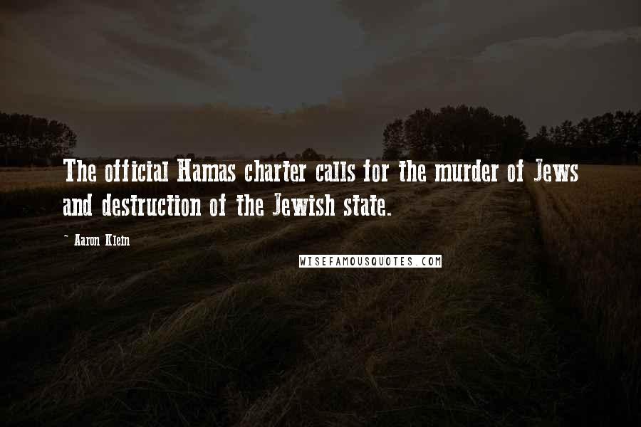 Aaron Klein Quotes: The official Hamas charter calls for the murder of Jews and destruction of the Jewish state.