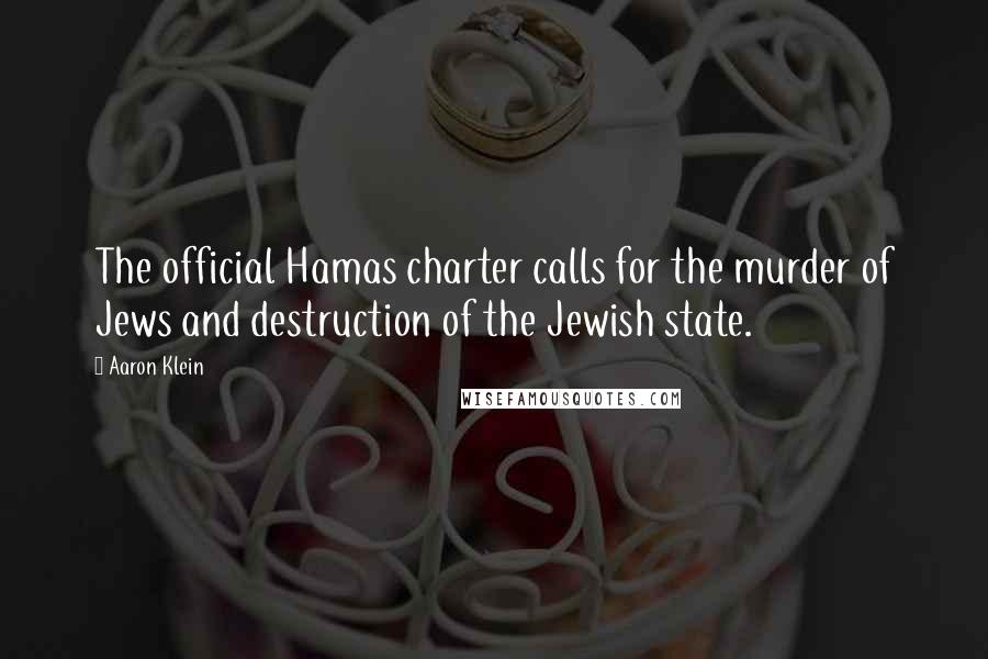 Aaron Klein Quotes: The official Hamas charter calls for the murder of Jews and destruction of the Jewish state.