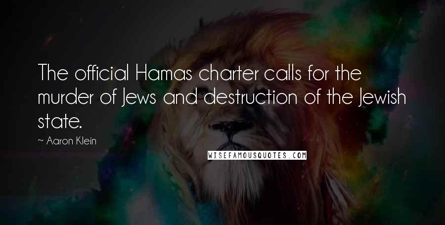 Aaron Klein Quotes: The official Hamas charter calls for the murder of Jews and destruction of the Jewish state.