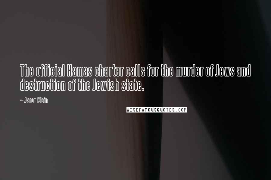 Aaron Klein Quotes: The official Hamas charter calls for the murder of Jews and destruction of the Jewish state.